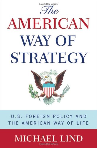 The American Way Of Strategy Us Foreign Policy And The American Way Of Life Michael Lind