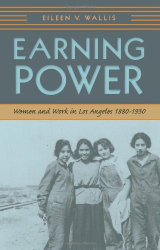 Earning Power Women And Work In Los Angeles 18801930 1st Edition Eileen V Wallis