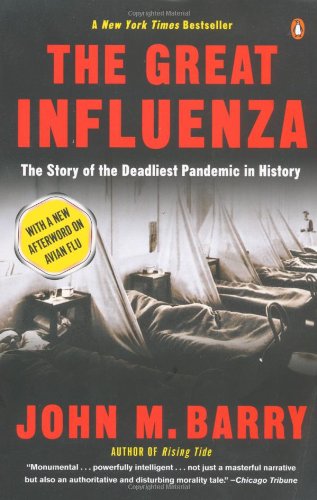 The Great Influenza The Story Of The Deadliest Pandemic In History Rev 2004 Ed New Afterword Revised Ed 2004 New Afterword John M Barry