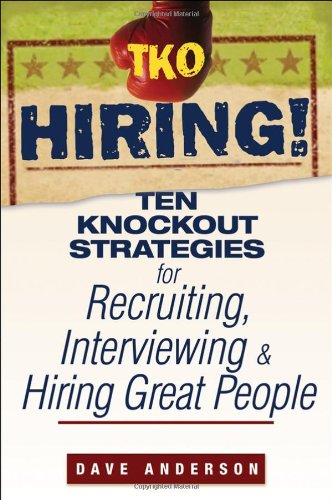 Tko Hiring Ten Knockout Strategies For Recruiting Interviewing And Hiring Great People Dave Anderson