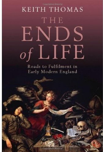 The Ends Of Life Roads To Fulfillment In Early Modern England Keith Thomas