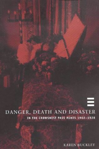 Danger Death And Disaster In The Crowsnest Pass Mines 19021928 Karen Buckley