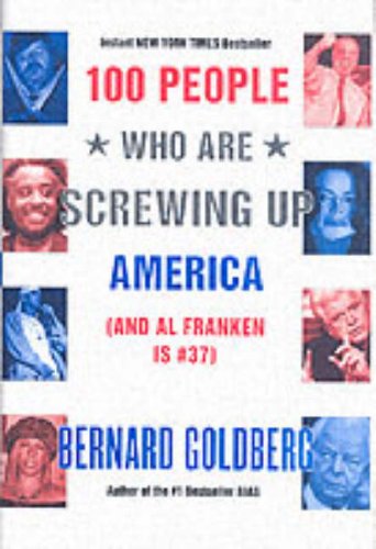 100 People Who Are Screwing Up America First Edition Bernard Goldberg