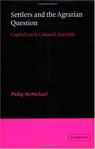 Settlers And The Agrarian Question Capitalism In Colonial Australia Philip Mcmichael