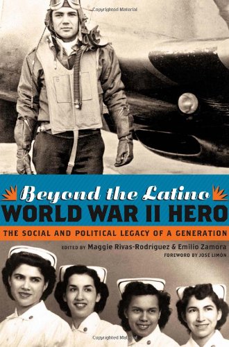 Beyond The Latino World War Ii Hero The Social And Political Legacy Of A Generation Maggie Rivasrodrguez