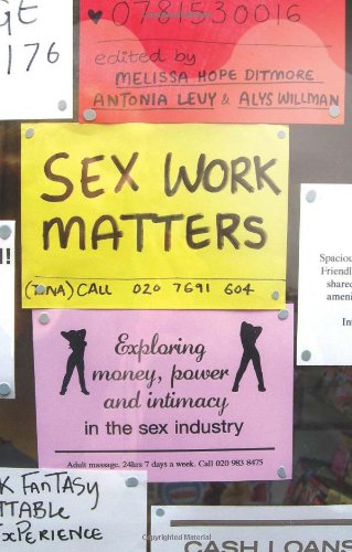Sex Work Matters Exploring Money Power And Intimacy In The Sex Industry Melissa Hope Ditmore