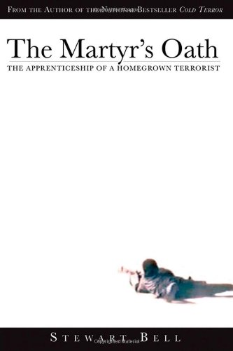 The Martyrs Oath The Apprenticeship Of A Homegrown Terrorist Stewart Bell