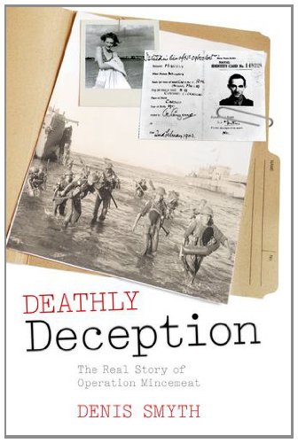 Deathly Deception The Real Story Of Operation Mincemeat Denis Smyth
