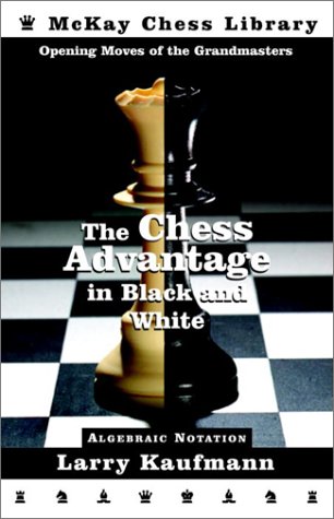 The Chess Advantage In Black And White Opening Moves Of The Grandmasters First Edition Larry Kaufman