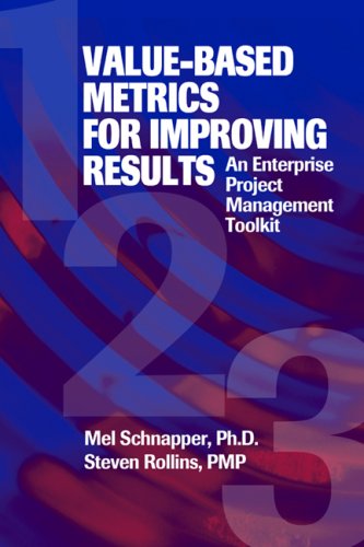 Valuebased Metrics For Improving Results An Enterprise Project Management Toolkit Mel Schnapper