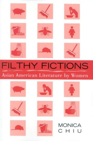 Filthy Fictions Asian American Literature By Women Monica Chiu