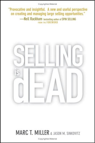 Selling Is Dead Moving Beyond Traditional Sales Roles And Practices To Revitalize Growth Marc Miller