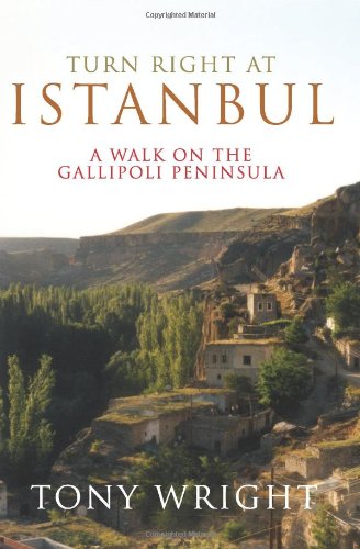 Turn Right At Istanbul A Walk On The Gallipoli Peninsula Tony Wright