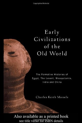 Early Civilizations Of The Old World The Formative Histories Of Egypt The Levant Mesopotamia India And China 1st Edition Charles Keith Maisels