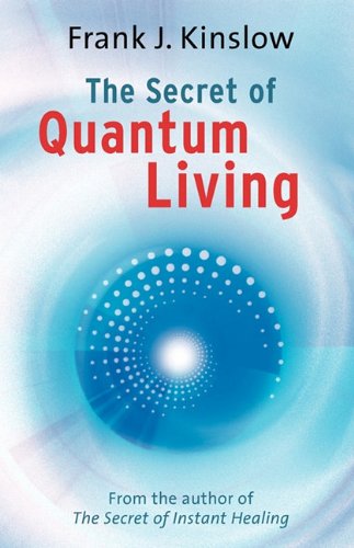 The Secret Of Quantum Living Frank Joseph Kinslow