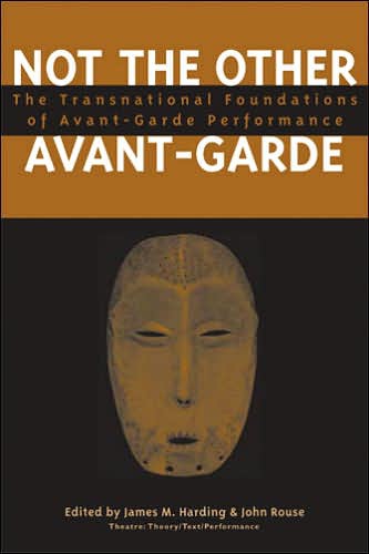 Not The Other Avantgarde The Transnational Foundations Of Avantgarde Performance James M Harding