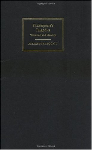 Shakespeares Tragedies Violation And Identity Alexander Leggatt