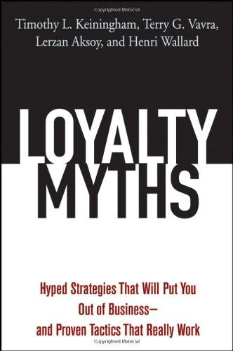 Loyalty Myths Hyped Strategies That Will Put You Out Of Business And Proven Tactics That Really Work Timothy L Keiningham
