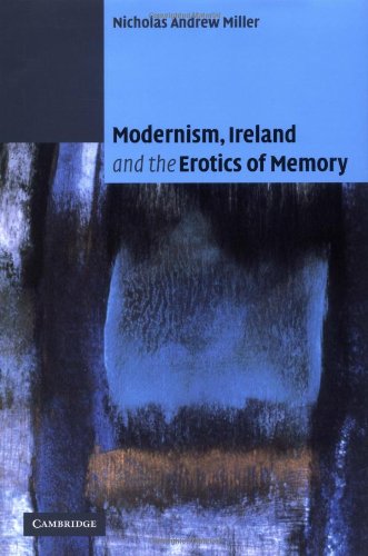 Modernism Ireland And The Erotics Of Memory Nicholas Andrew Miller