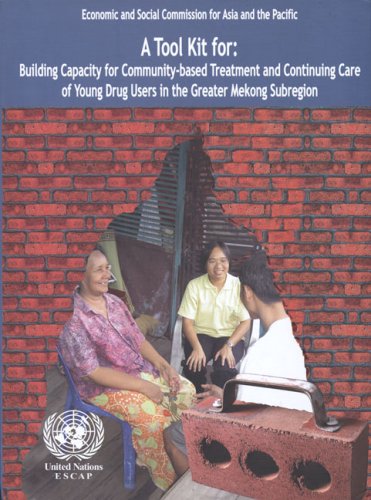 Tool Kit For Building Capacity For Community Based Treatment And Continuing Care Of Young Drug Users In The Greater Mekong Subregion Economic And Social Commission For Asia And The Pacific Papcdrdv United Nations