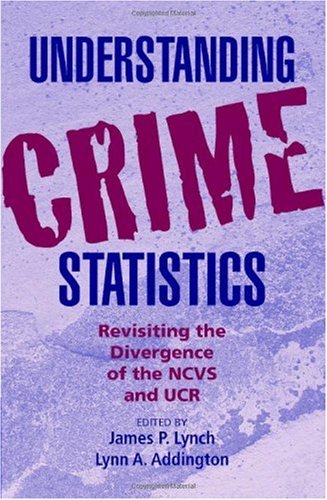 Understanding Crime Statistics Revisiting The Divergence Of The Ncvs And The Ucr James P Lynch