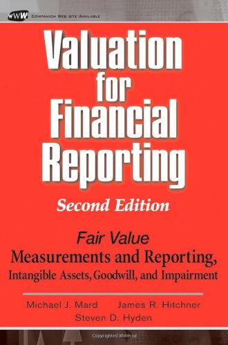 Valuation For Financial Reporting Fair Value Measurements And Reporting Intangible Assets Goodwill And Impairment 2nd Edition Michael J Mard