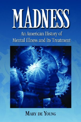 Madness An American History Of Mental Illness And Its Treatment Mary De Young