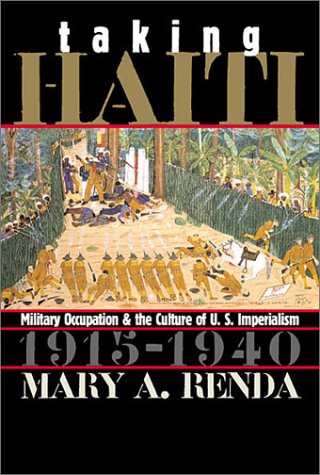 Taking Haiti Military Occupation And The Culture Of Us Imperialism 19151940 Mary A Renda