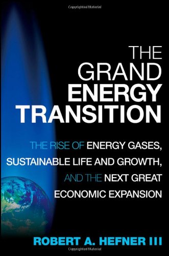 The Grand Energy Transition The Rise Of Energy Gases Sustainable Life And Growth And The Next Great Economic Expansion Robert A Hefner Iii
