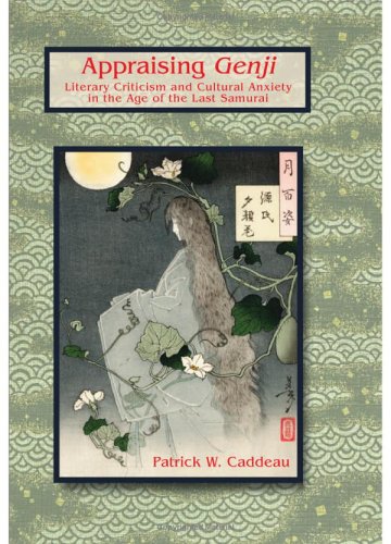 Appraising Genji Literary Criticism And Cultural Anxiety In The Age Of The Last Samurai Patrick W Caddeau