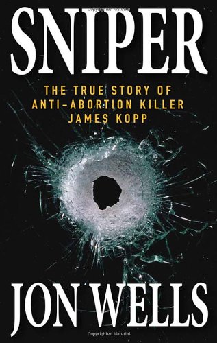 Sniper The True Story Of Antiabortion Killer James Kopp Jon Wells