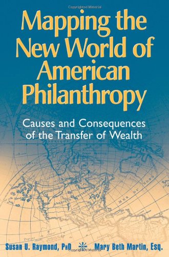 Mapping The New World Of American Philanthropy Causes And Consequences Of The Transfer Of Wealth Susan U Raymond Phd