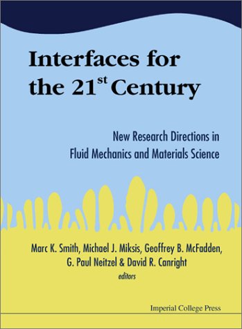 Interfaces For The 21st Century New Research Directions In Fluid Mechanics And Materials Science A Collection Of Research Papers Dedicated To Steven H Davis In Commemoration Of Hi Marc K Smith