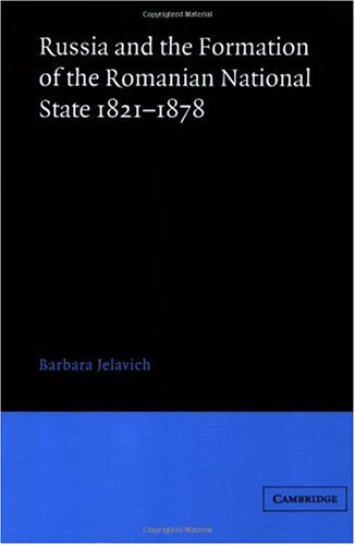 Russia And The Formation Of The Romanian National State 18211878 Barbara Jelavich