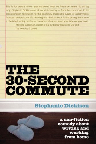 The 30second Commute A Nonfiction Comedy About Writing And Working From Home First Trade Stephanie Dickison