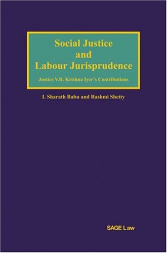 Social Justice And Labour Jurisprudence Justice Vr Krishna Iyers Contributions Sharath Babu Rashmi Shetty