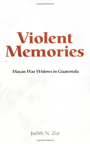 Violent Memories Mayan War Widows In Guatemala Judith Zur