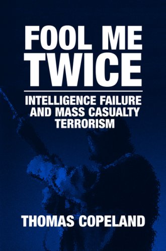 Fool Me Twice Intelligence Failure And Mass Casualty Terrorism 1st Edition Thomas E Copeland