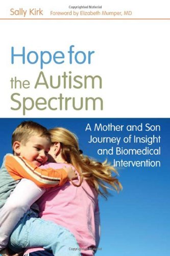 Hope For The Autism Spectrum A Mother And Son Journey Of Insight And Biomedical Intervention 1st Edition Sally Kirk