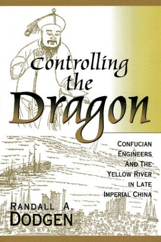 Controlling The Dragon Confucian Engineers And The Yellow River In The Late Imperial China Randall A Dodgen