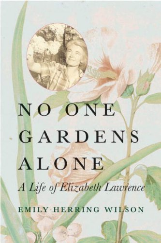 No One Gardens Alone A Life Of Elizabeth Lawrence Emily Herring Wilson