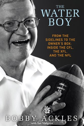 The Water Boy From The Sidelines To The Owners Box Inside The Cfl The Xfl And The Nfl Bob Ackles