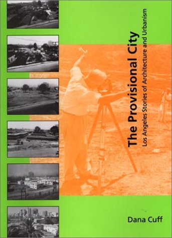 The Provisional City Los Angeles Stories Of Architecture And Urbanism Dana Cuff