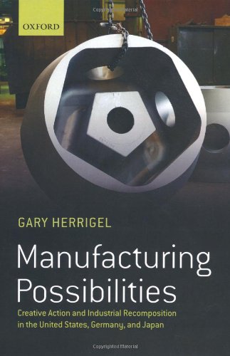 Manufacturing Possibilities Creative Action And Industrial Recomposition In The United States Germany And Japan Gary Herrigel