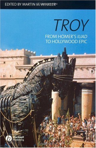 Troy From Homers Iliad To Hollywood Epic Martin M Winkler