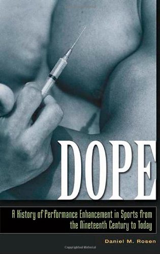 Dope A History Of Performance Enhancement In Sports From The Nineteenth Century To Today Daniel M Rosen