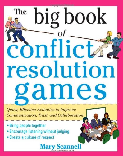 The Big Book Of Conflict Resolution Games Quick Effective Activities To Improve Communication Trust And Collaboration 1st Edition Mary Scannell