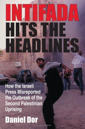 Intifada Hits The Headlines How The Israeli Press Misreported The Outbreak Of The Second Palestinian Uprising Daniel Dor