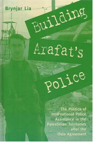 Building Arafats Police The Politics Of International Police Assistance In The Palestinian Territories After The Oslo Agreement Brynjar Lia