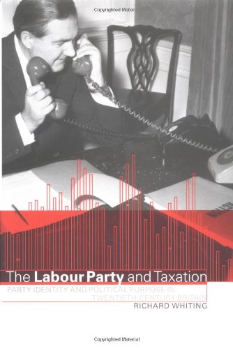 The Labour Party And Taxation Party Identity And Political Purpose In Twentiethcentury Britain 1st Edition Richard Whiting